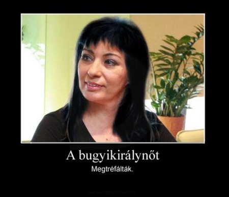 A bugyikirálynőt...