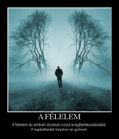 A félelem...