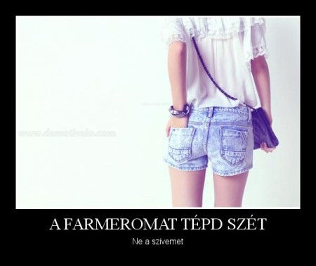 A farmeromat tépd szét...
